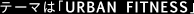 �e�[�}�́uURBAN FITNESS�v