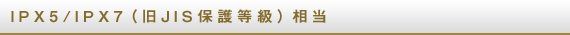 IPX5/IPX7�i��JIS�ی쓙���j����